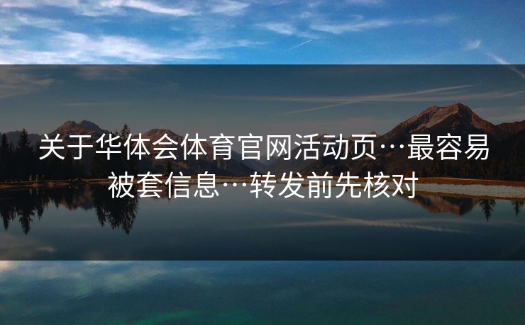 关于华体会体育官网活动页…最容易被套信息…转发前先核对