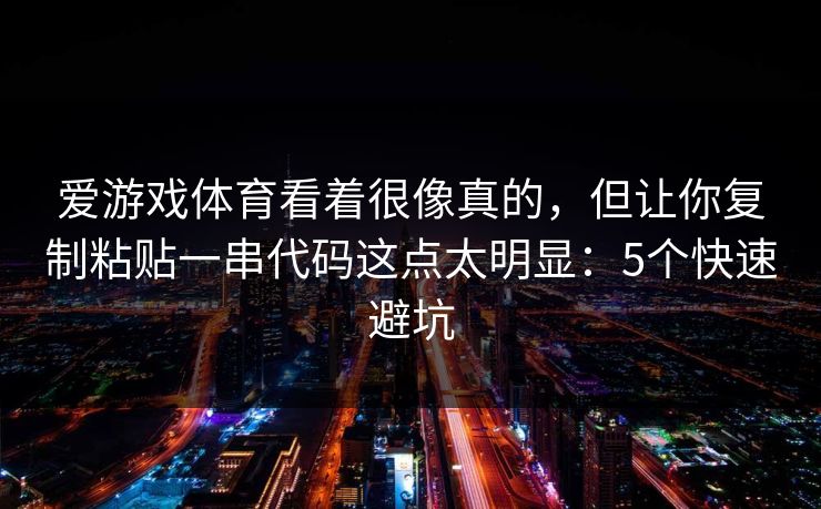 爱游戏体育看着很像真的，但让你复制粘贴一串代码这点太明显：5个快速避坑
