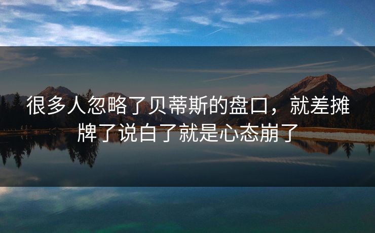 很多人忽略了贝蒂斯的盘口，就差摊牌了说白了就是心态崩了