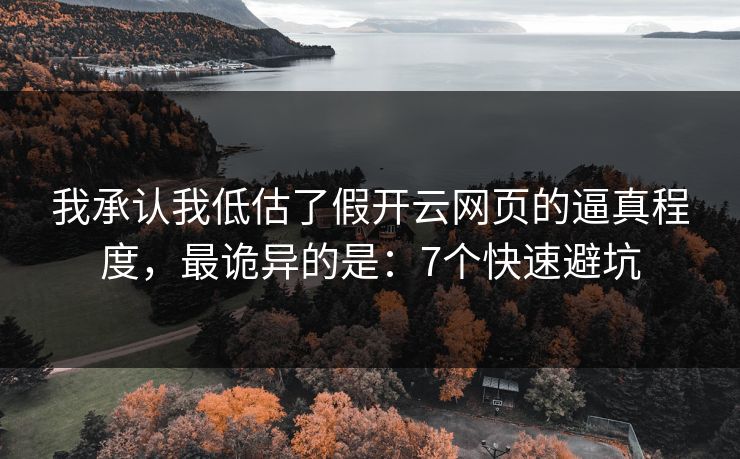 我承认我低估了假开云网页的逼真程度，最诡异的是：7个快速避坑