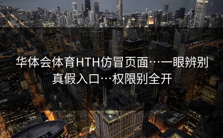 华体会体育HTH仿冒页面…一眼辨别真假入口…权限别全开
